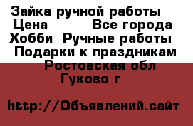 Зайка ручной работы  › Цена ­ 700 - Все города Хобби. Ручные работы » Подарки к праздникам   . Ростовская обл.,Гуково г.